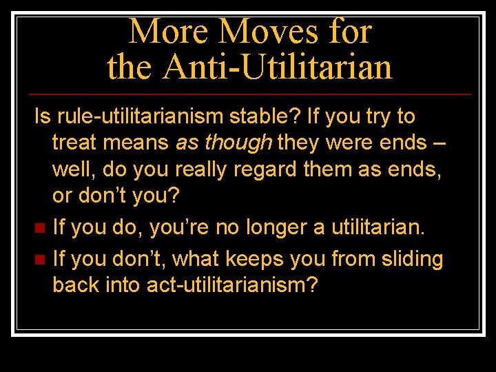 More Moves for the Anti-Utilitarian Is rule-utilitarianism stable? If you try to treat means