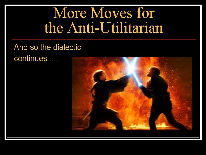 More Moves for the Anti-Utilitarian And so the dialectic continues …. 