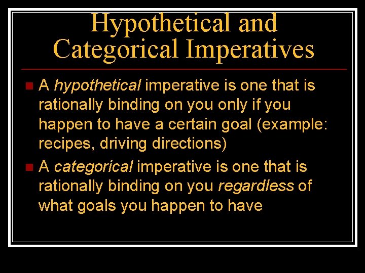 Hypothetical and Categorical Imperatives A hypothetical imperative is one that is rationally binding on