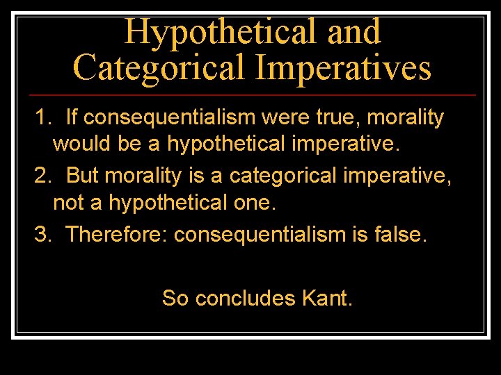 Hypothetical and Categorical Imperatives 1. If consequentialism were true, morality would be a hypothetical