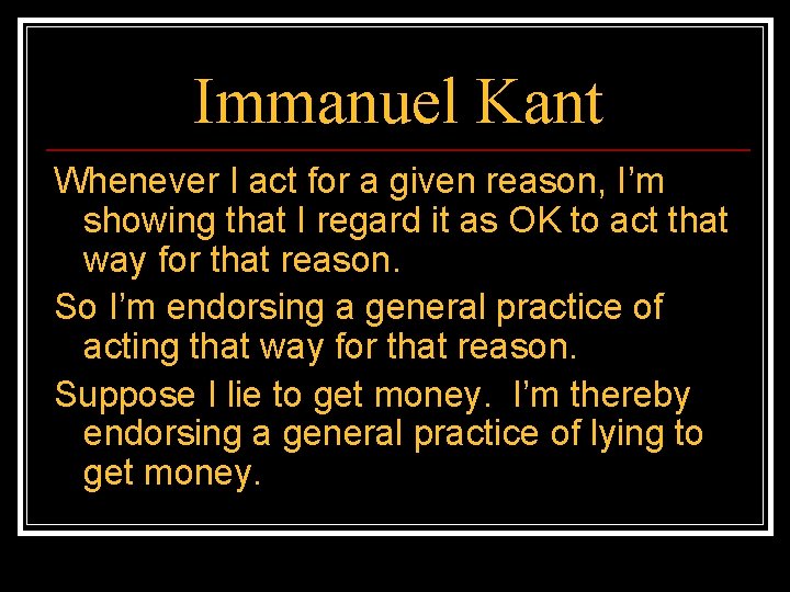 Immanuel Kant Whenever I act for a given reason, I’m showing that I regard