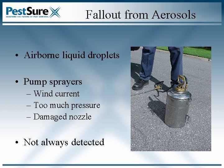 Fallout from Aerosols • Airborne liquid droplets • Pump sprayers – Wind current – Fallout from Aerosols • Airborne liquid droplets • Pump sprayers – Wind current –