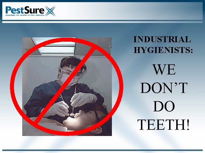 INDUSTRIAL HYGIENISTS: WE DON’T DO TEETH! INDUSTRIAL HYGIENISTS: WE DON’T DO TEETH!