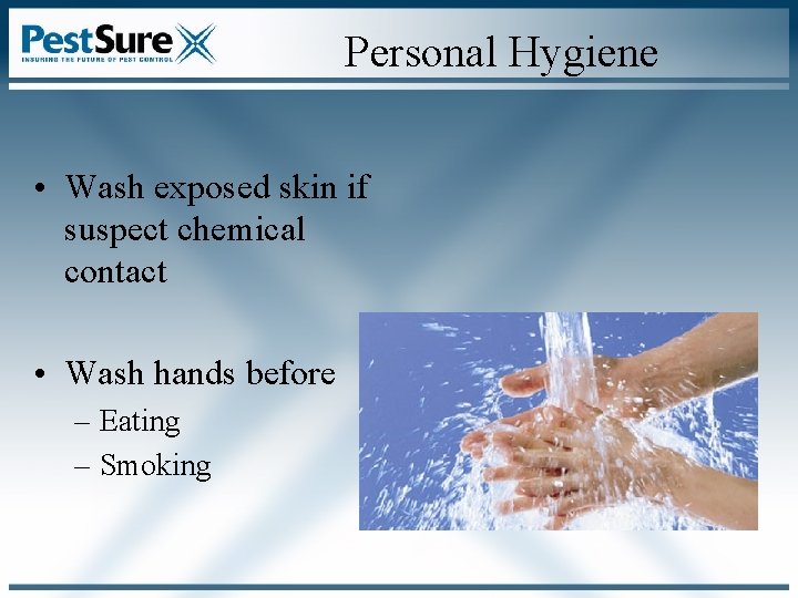 Personal Hygiene • Wash exposed skin if suspect chemical contact • Wash hands before Personal Hygiene • Wash exposed skin if suspect chemical contact • Wash hands before