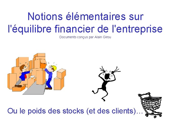 Notions élémentaires sur l'équilibre financier de l'entreprise Documents conçus par Alain Girou Ou le