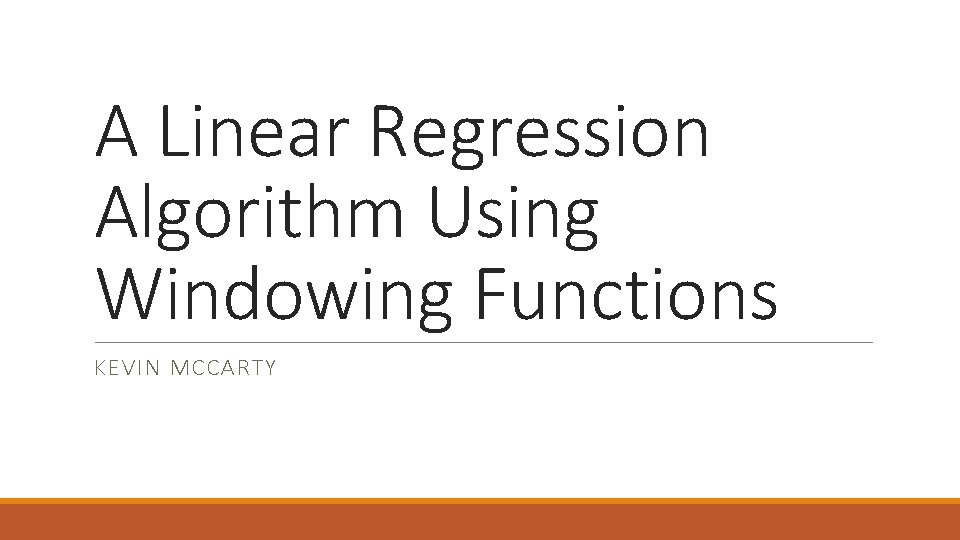 A Linear Regression Algorithm Using Windowing Functions KEVIN MCCARTY A Linear Regression Algorithm Using Windowing Functions KEVIN MCCARTY