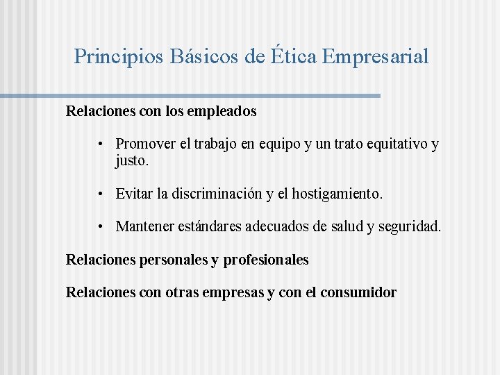 Principios Básicos de Ética Empresarial Relaciones con los empleados • Promover el trabajo en