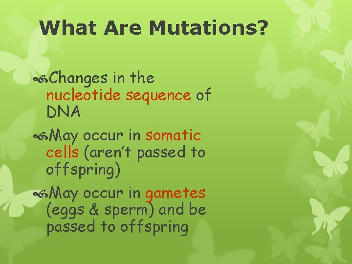 What Are Mutations? Changes in the nucleotide sequence of DNA May occur in somatic