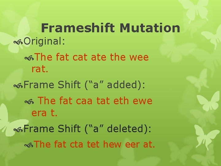 Frameshift Mutation Original: The fat cat ate the wee rat. Frame Shift (“a” added):