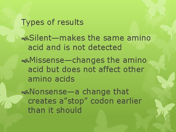 Types of results Silent—makes the same amino acid and is not detected Missense—changes the