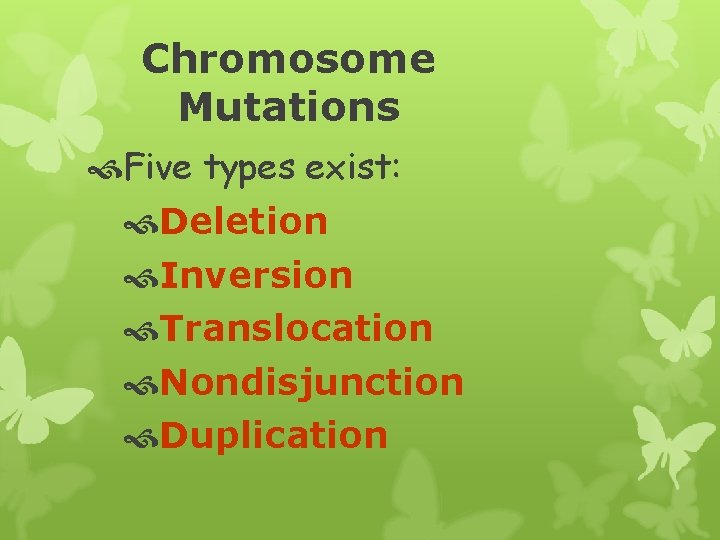 Chromosome Mutations Five types exist: Deletion Inversion Translocation Nondisjunction Duplication 