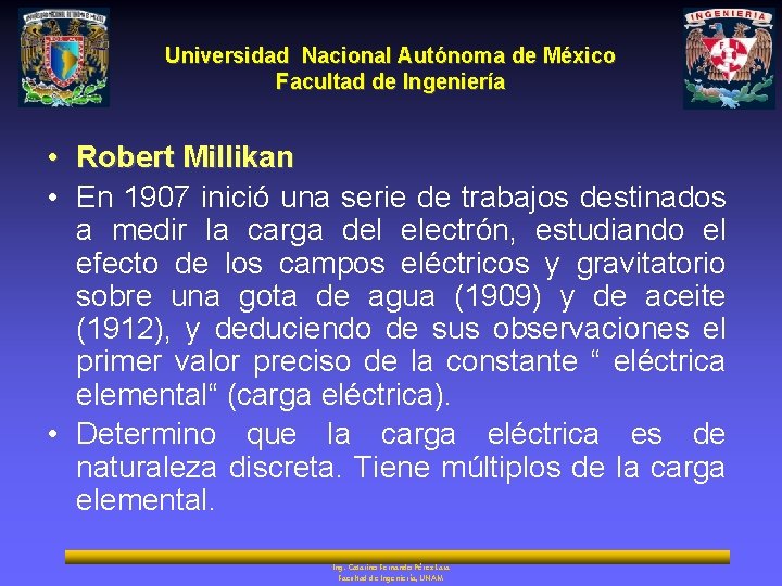 Universidad Nacional Autónoma de México Facultad de Ingeniería • Robert Millikan • En 1907