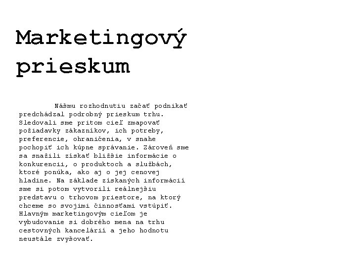 Marketingový prieskum Nášmu rozhodnutiu začať podnikať predchádzal podrobný prieskum trhu. Sledovali sme pritom cieľ