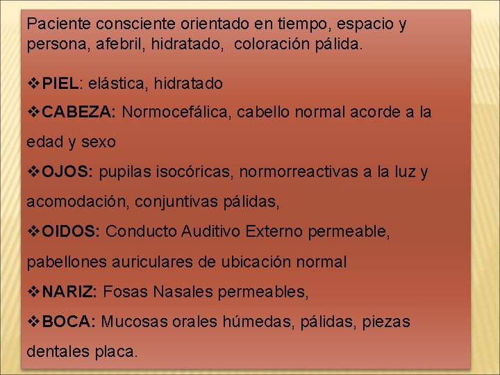 Paciente consciente orientado en tiempo, espacio y persona, afebril, hidratado, coloración pálida. v. PIEL: