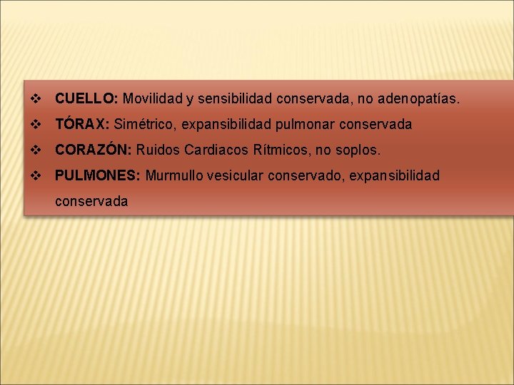 v CUELLO: Movilidad y sensibilidad conservada, no adenopatías. v TÓRAX: Simétrico, expansibilidad pulmonar conservada