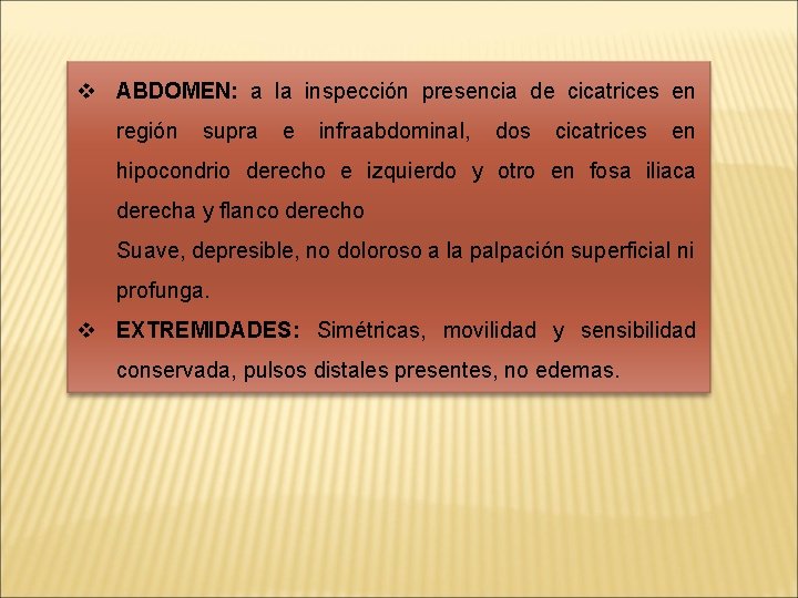 v ABDOMEN: a la inspección presencia de cicatrices en región supra e infraabdominal, dos