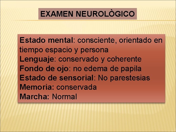 EXAMEN NEUROLÒGICO Estado mental: consciente, orientado en tiempo espacio y persona Lenguaje: conservado y