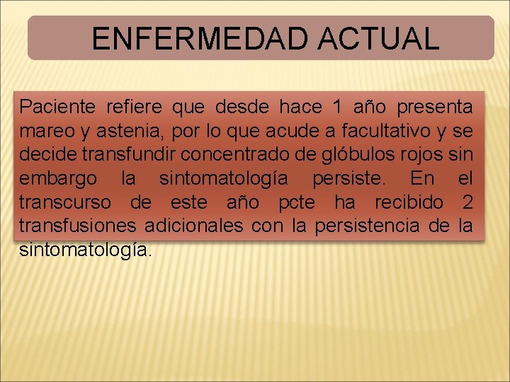 ENFERMEDAD ACTUAL Paciente refiere que desde hace 1 año presenta mareo y astenia, por