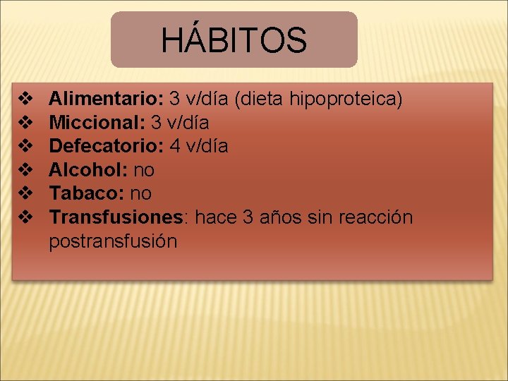 HÁBITOS v v v Alimentario: 3 v/día (dieta hipoproteica) Miccional: 3 v/día Defecatorio: 4