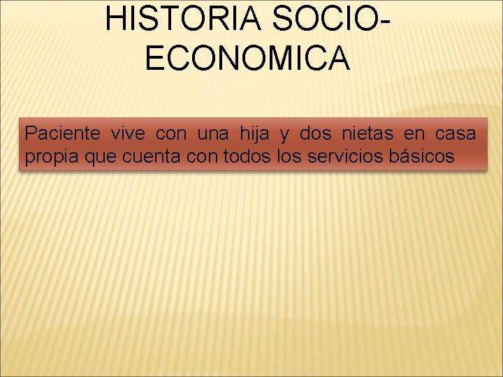 HISTORIA SOCIOECONOMICA Paciente vive con una hija y dos nietas en casa propia que