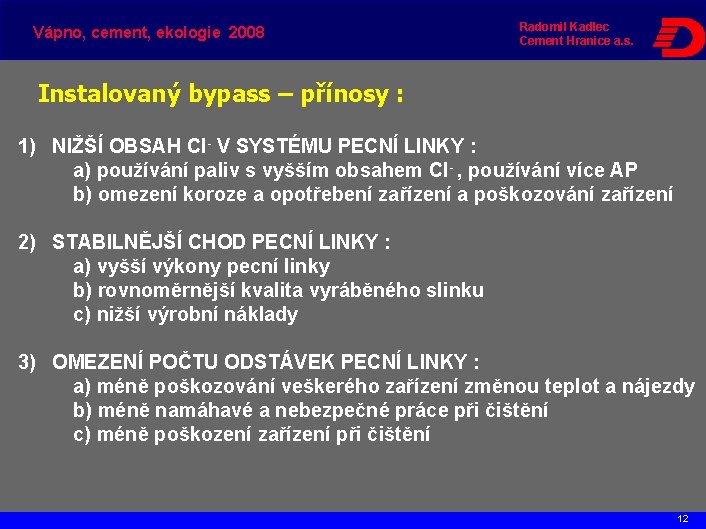 Vápno, cement, ekologie 2008 Radomil Kadlec Cement Hranice a. s. Instalovaný bypass – přínosy