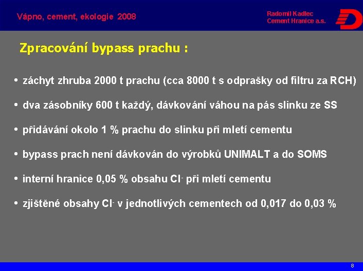 Vápno, cement, ekologie 2008 Radomil Kadlec Cement Hranice a. s. Zpracování bypass prachu :