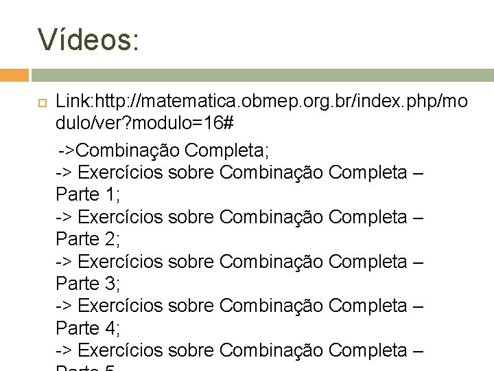 Vídeos: Link: http: //matematica. obmep. org. br/index. php/mo dulo/ver? modulo=16# ->Combinação Completa; -> Exercícios