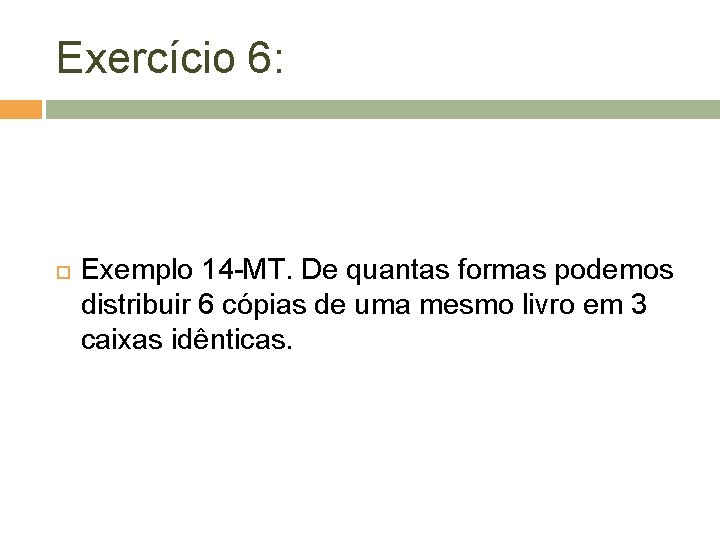 Exercício 6: Exemplo 14 -MT. De quantas formas podemos distribuir 6 cópias de uma