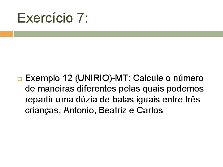 Exercício 7: Exemplo 12 (UNIRIO)-MT: Calcule o número de maneiras diferentes pelas quais podemos