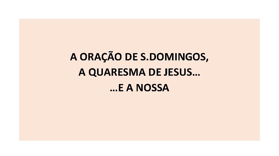 A ORAÇÃO DE S. DOMINGOS, A QUARESMA DE JESUS… …E A NOSSA 