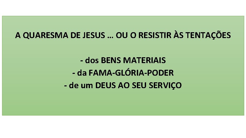 A QUARESMA DE JESUS … OU O RESISTIR ÀS TENTAÇÕES - dos BENS MATERIAIS
