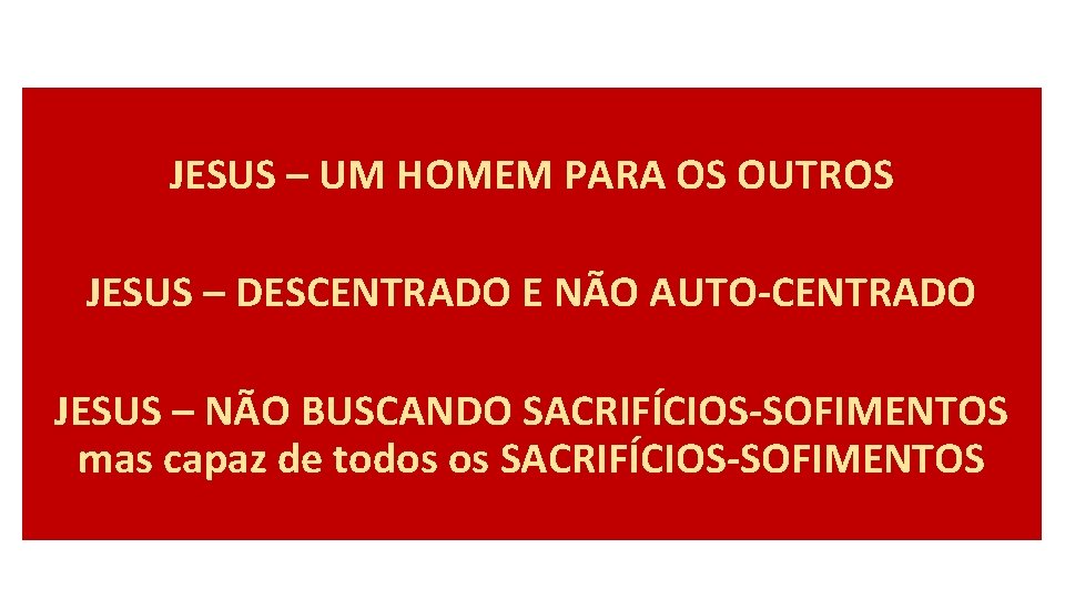 JESUS – UM HOMEM PARA OS OUTROS JESUS – DESCENTRADO E NÃO AUTO-CENTRADO JESUS