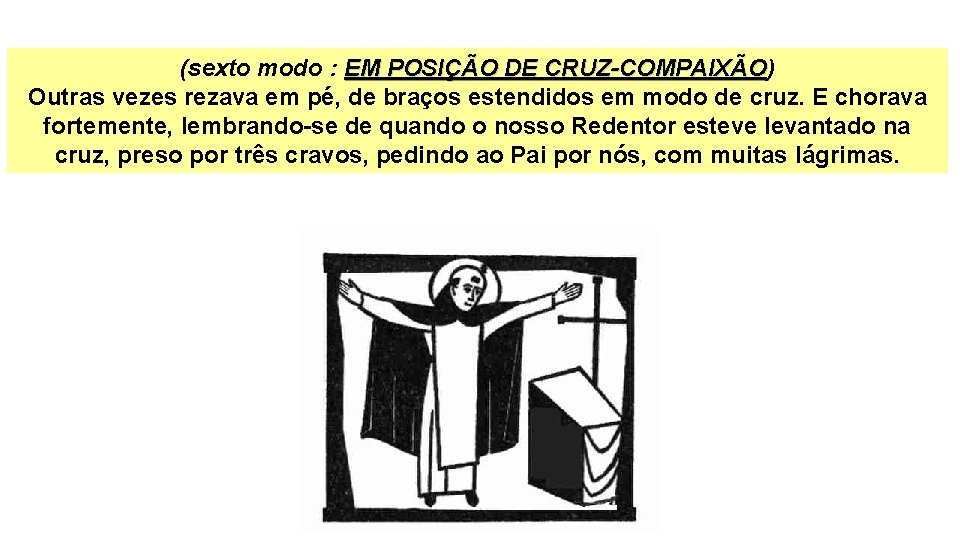 (sexto modo : EM POSIÇÃO DE CRUZ-COMPAIXÃO) CRUZ-COMPAIXÃO Outras vezes rezava em pé, de