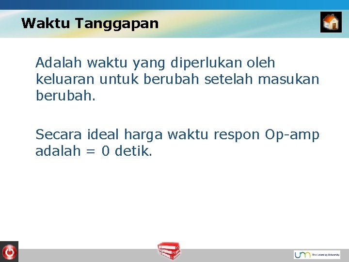 Waktu Tanggapan Adalah waktu yang diperlukan oleh keluaran untuk berubah setelah masukan berubah. Secara