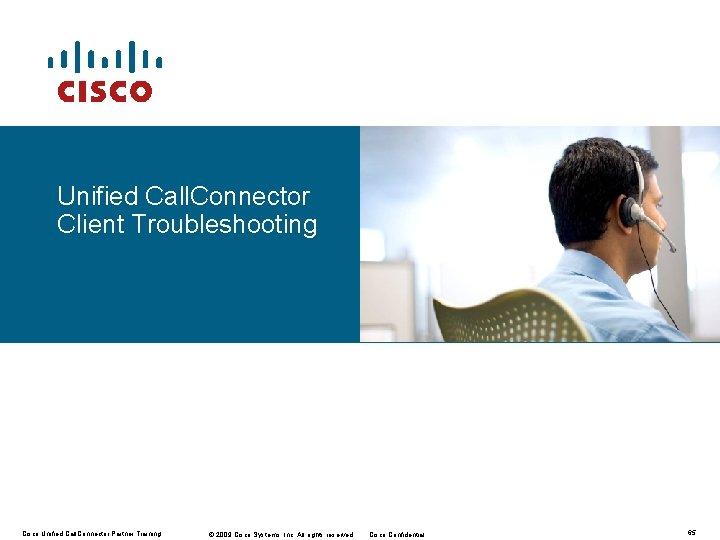 Unified Call. Connector Client Troubleshooting Cisco Unified Call. Connector Partner Training © 2009 Cisco