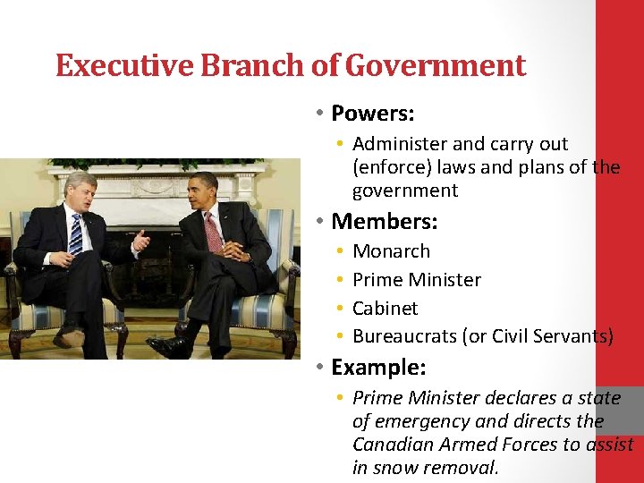 Executive Branch of Government • Powers: • Administer and carry out (enforce) laws and