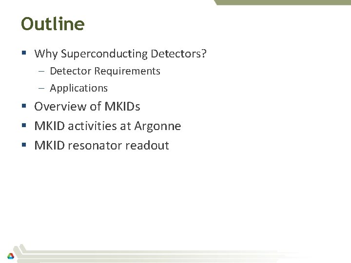 Outline § Why Superconducting Detectors? – Detector Requirements – Applications § Overview of MKIDs