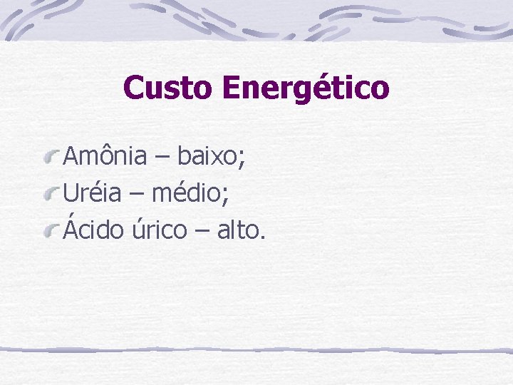 Custo Energético Amônia – baixo; Uréia – médio; Ácido úrico – alto. 