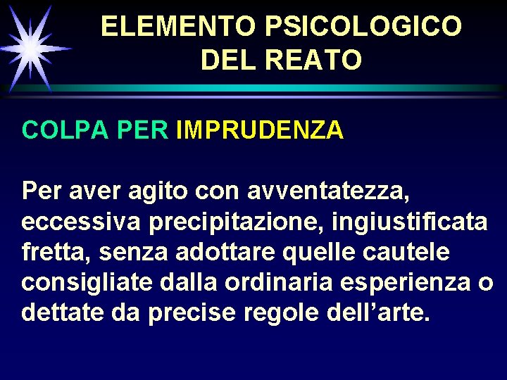 ELEMENTO PSICOLOGICO DEL REATO COLPA PER IMPRUDENZA Per aver agito con avventatezza, eccessiva precipitazione,