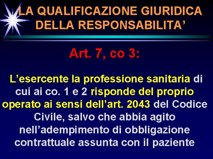 LA QUALIFICAZIONE GIURIDICA DELLA RESPONSABILITA’ Art. 7, co 3: L’esercente la professione sanitaria di