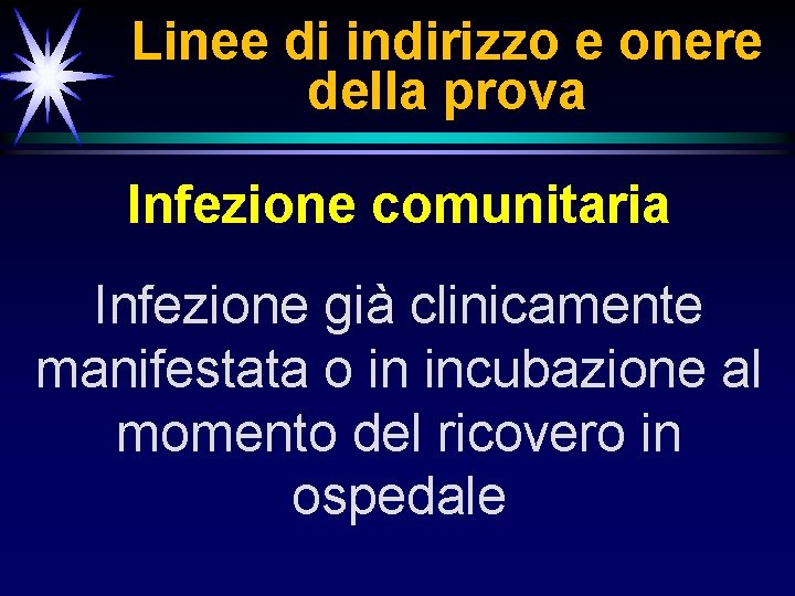 Linee di indirizzo e onere della prova Infezione comunitaria Infezione già clinicamente manifestata o