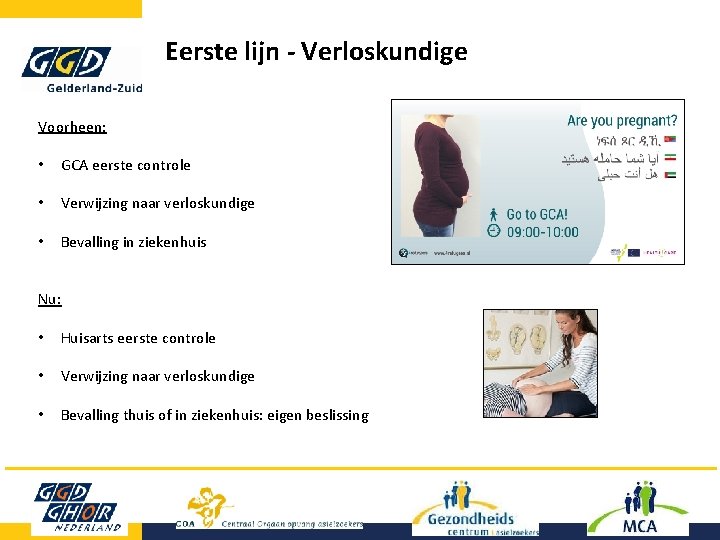 Eerste lijn - Verloskundige Voorheen: • GCA eerste controle • Verwijzing naar verloskundige • Eerste lijn - Verloskundige Voorheen: • GCA eerste controle • Verwijzing naar verloskundige •