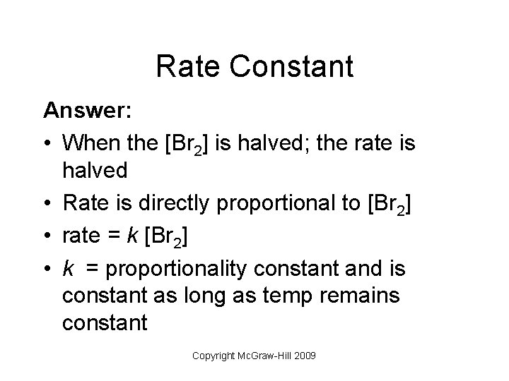 Rate Constant Answer: • When the [Br 2] is halved; the rate is halved