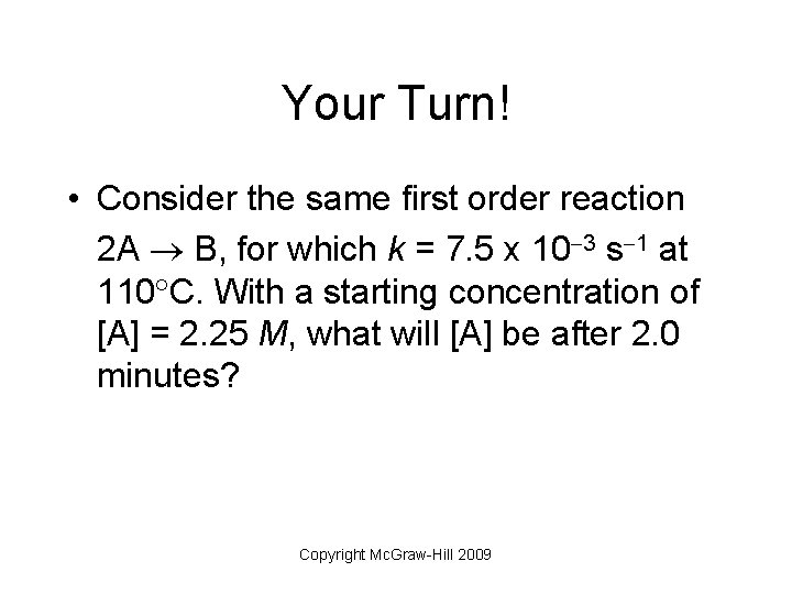 Your Turn! • Consider the same first order reaction 2 A B, for which