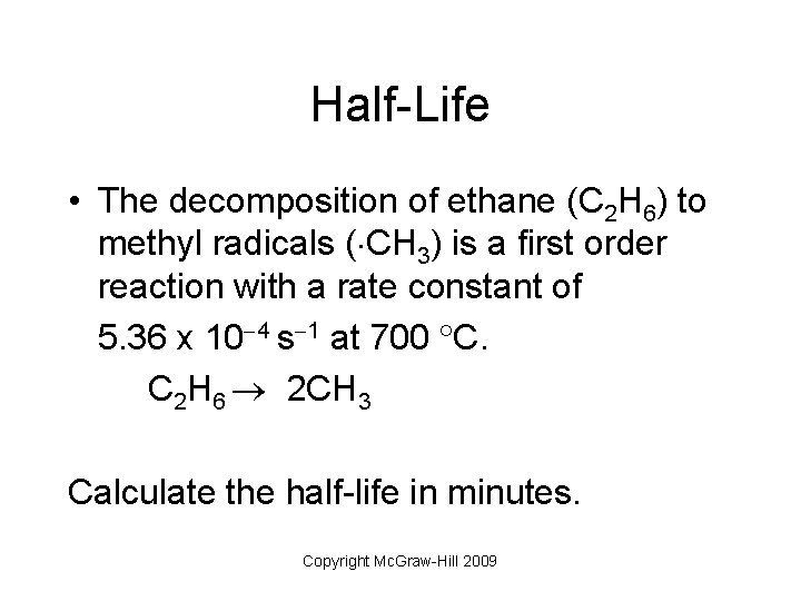 Half-Life • The decomposition of ethane (C 2 H 6) to methyl radicals (