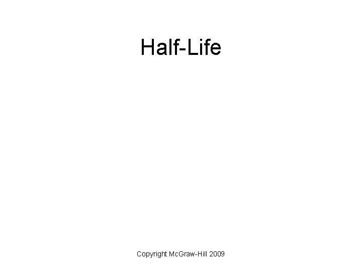 Half-Life Copyright Mc. Graw-Hill 2009 