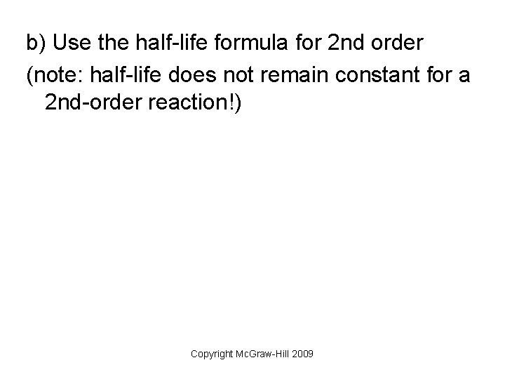 b) Use the half-life formula for 2 nd order (note: half-life does not remain