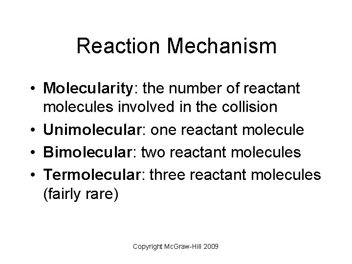 Reaction Mechanism • Molecularity: the number of reactant molecules involved in the collision •