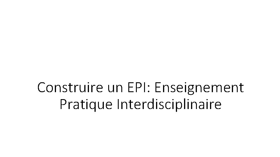 Construire un EPI: Enseignement Pratique Interdisciplinaire 