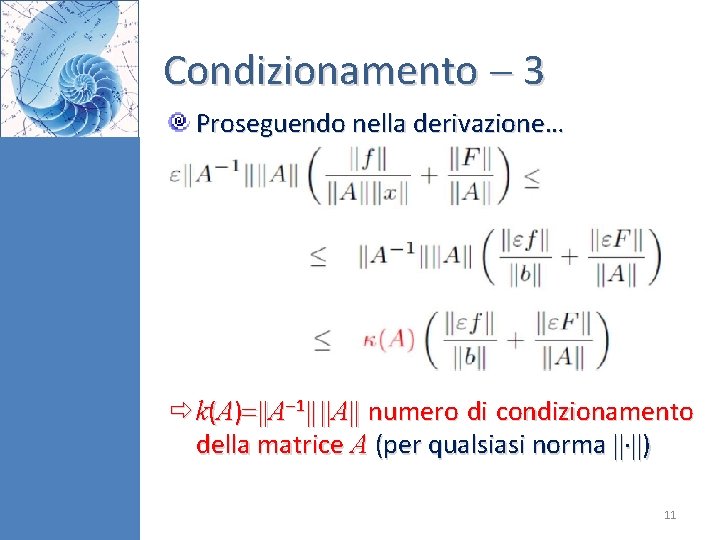 Condizionamento 3 Proseguendo nella derivazione… k(A) A 1 A numero di condizionamento della matrice Condizionamento 3 Proseguendo nella derivazione… k(A) A 1 A numero di condizionamento della matrice